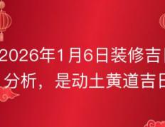 2026年1月6日是装修吉日吗，装修黄道吉日查询